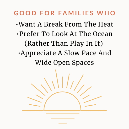A sunshine graphic that reads "Good for families who want a break from the heat, prefer to look at the ocean (rather than play in it), appreciate a slow pace and wide open spaces."